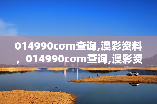 014990cσm查询,澳彩资料，014990cσm查询,澳彩资料