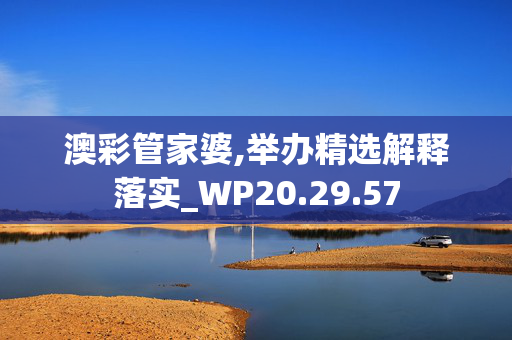 澳彩管家婆,举办精选解释落实_WP20.29.57