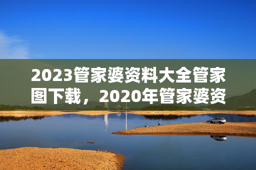 2023管家婆资料大全管家图下载，2020年管家婆资料图图库第014