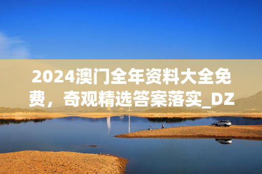 2024澳门全年资料大全免费，奇观精选答案落实_DZ62.9